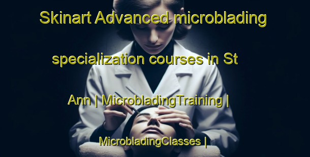 Skinart Advanced microblading specialization courses in St  Ann | MicrobladingTraining | MicrobladingClasses | SkinartTraining-Canada